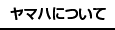 ヤマハについて